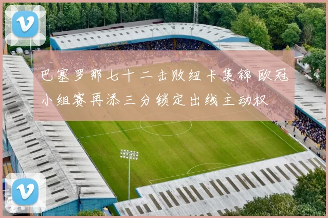 巴塞罗那七十二击败纽卡集锦 欧冠小组赛再添三分锁定出线主动权